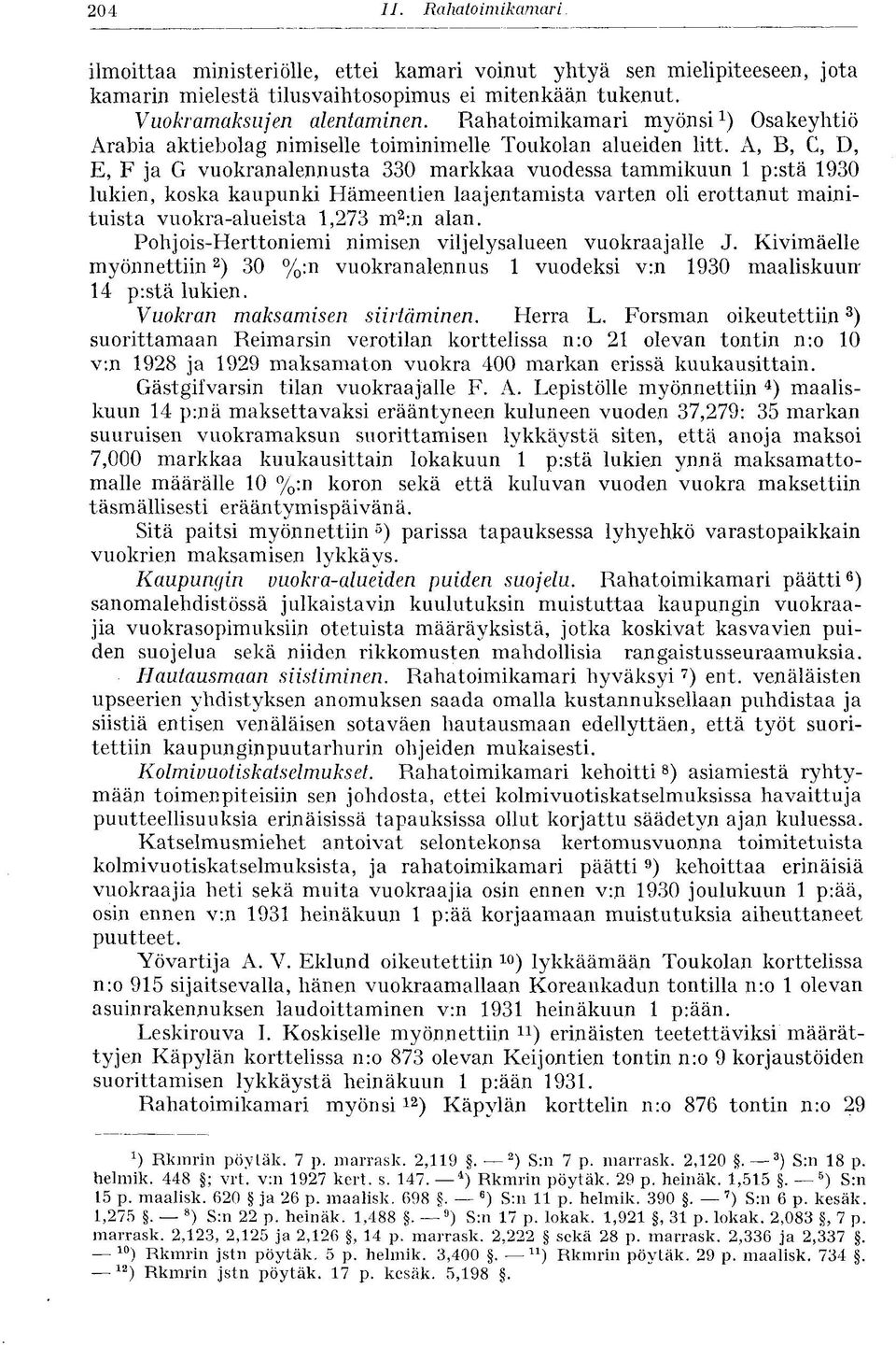 A, B, C, D, E, F ja G vuokranalennusta 330 markkaa vuodessa tammikuun 1 p:stä 1930 lukien, koska kaupunki Hämeentien laajentamista varten oli erottanut mainituista vuokra-alueista 1,273 m 2 :n alan.