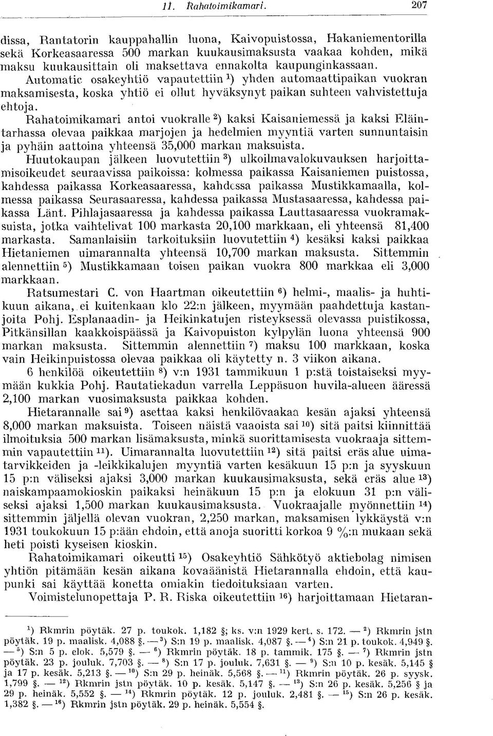 kaupunginkassaan. Automatic osakeyhtiö vapautettiin 1 ) yhden automaattipaikan vuokran maksamisesta, koska yhtiö ei ollut hyväksynyt paikan suhteen vahvistettuja ehtoja.