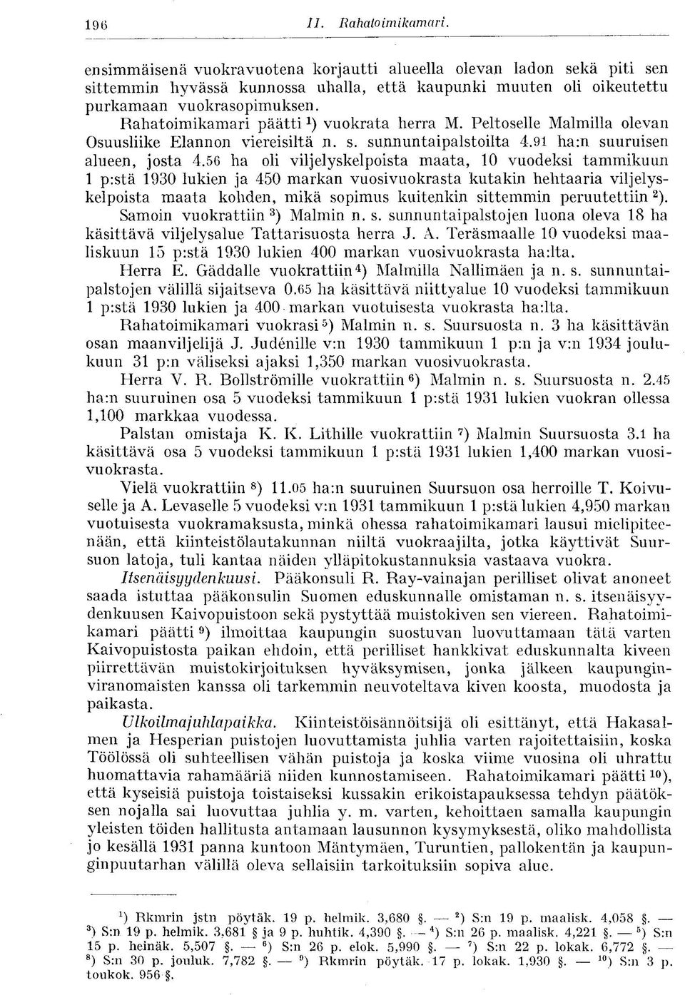 56 ha oli viljelyskelpoista maata, 10 vuodeksi tammikuun 1 p:stä 1930 lukien ja 450 markan vuosivuokrasta kutakin hehtaaria viljelyskelpoista maata kohden, mikä sopimus kuitenkin sittemmin