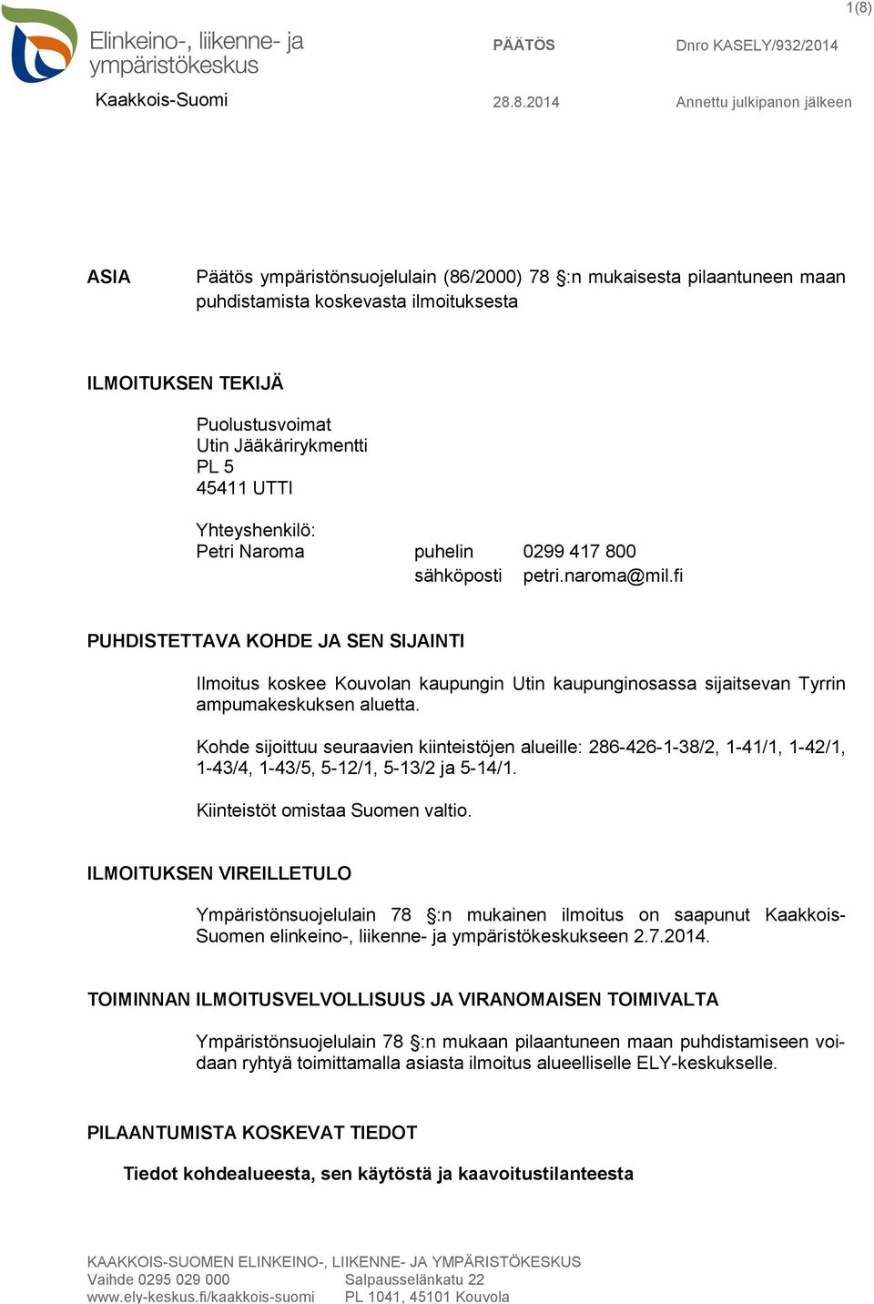 fi PUHDISTETTAVA KOHDE JA SEN SIJAINTI Ilmoitus koskee Kouvolan kaupungin Utin kaupunginosassa sijaitsevan Tyrrin ampumakeskuksen aluetta.