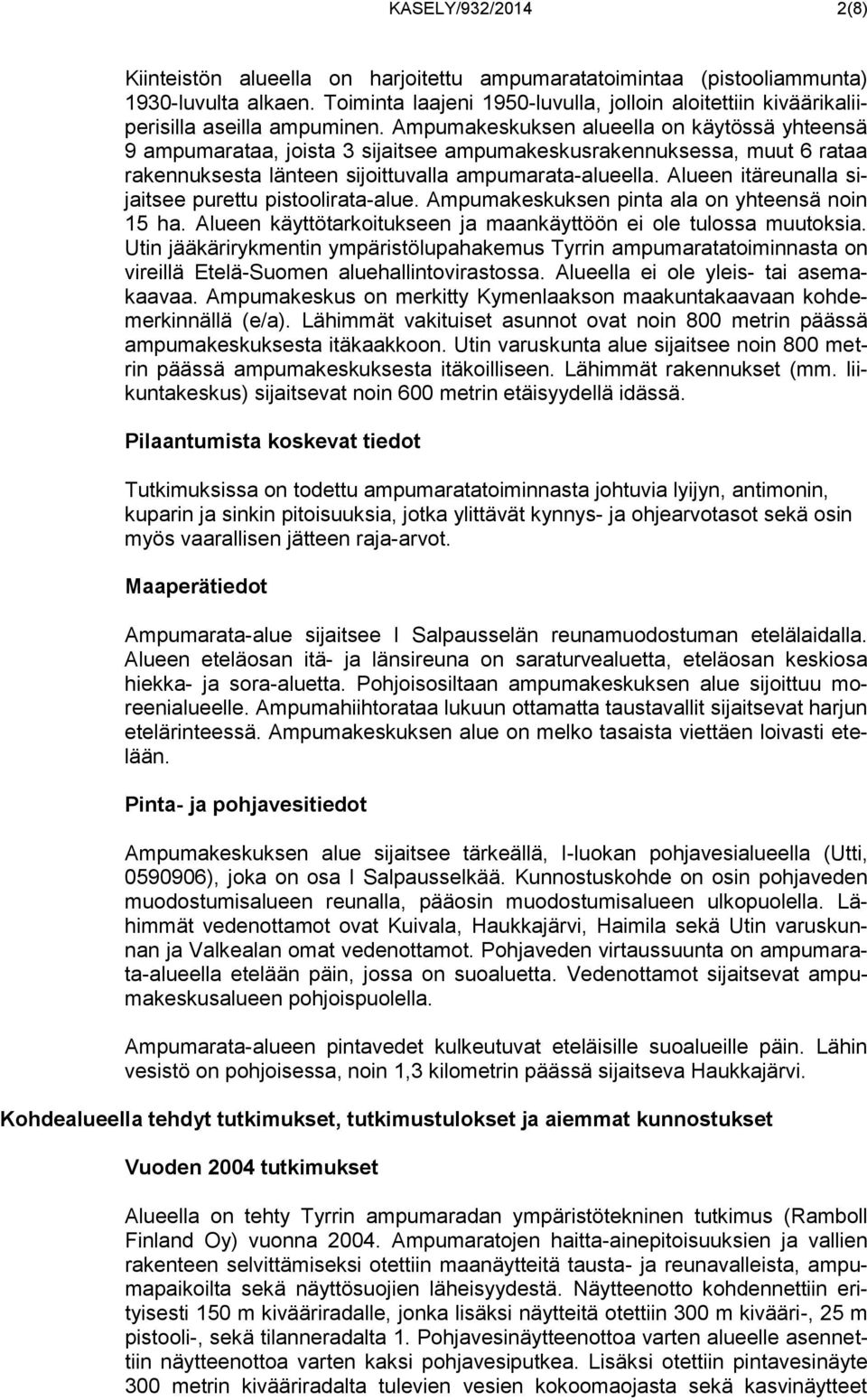 Ampumakeskuksen alueella on käytössä yhteensä 9 ampumarataa, joista 3 sijaitsee ampumakeskusrakennuksessa, muut 6 rataa rakennuksesta länteen sijoittuvalla ampumarata-alueella.