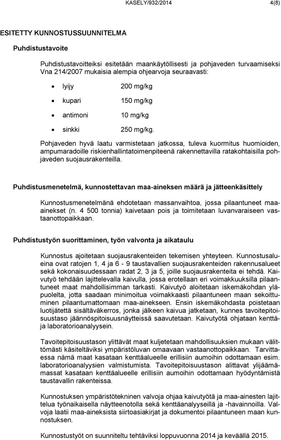 Pohjaveden hyvä laatu varmistetaan jatkossa, tuleva kuormitus huomioiden, ampumaradoille riskienhallintatoimenpiteenä rakennettavilla ratakohtaisilla pohjaveden suojausrakenteilla.