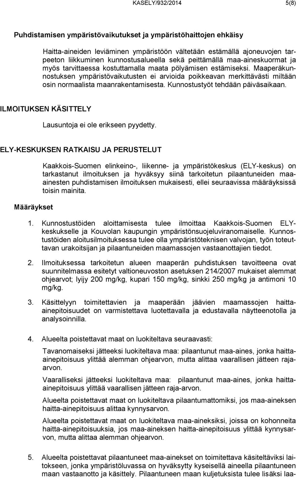 Maaperäkunnostuksen ympäristövaikutusten ei arvioida poikkeavan merkittävästi miltään osin normaalista maanrakentamisesta. Kunnostustyöt tehdään päiväsaikaan.
