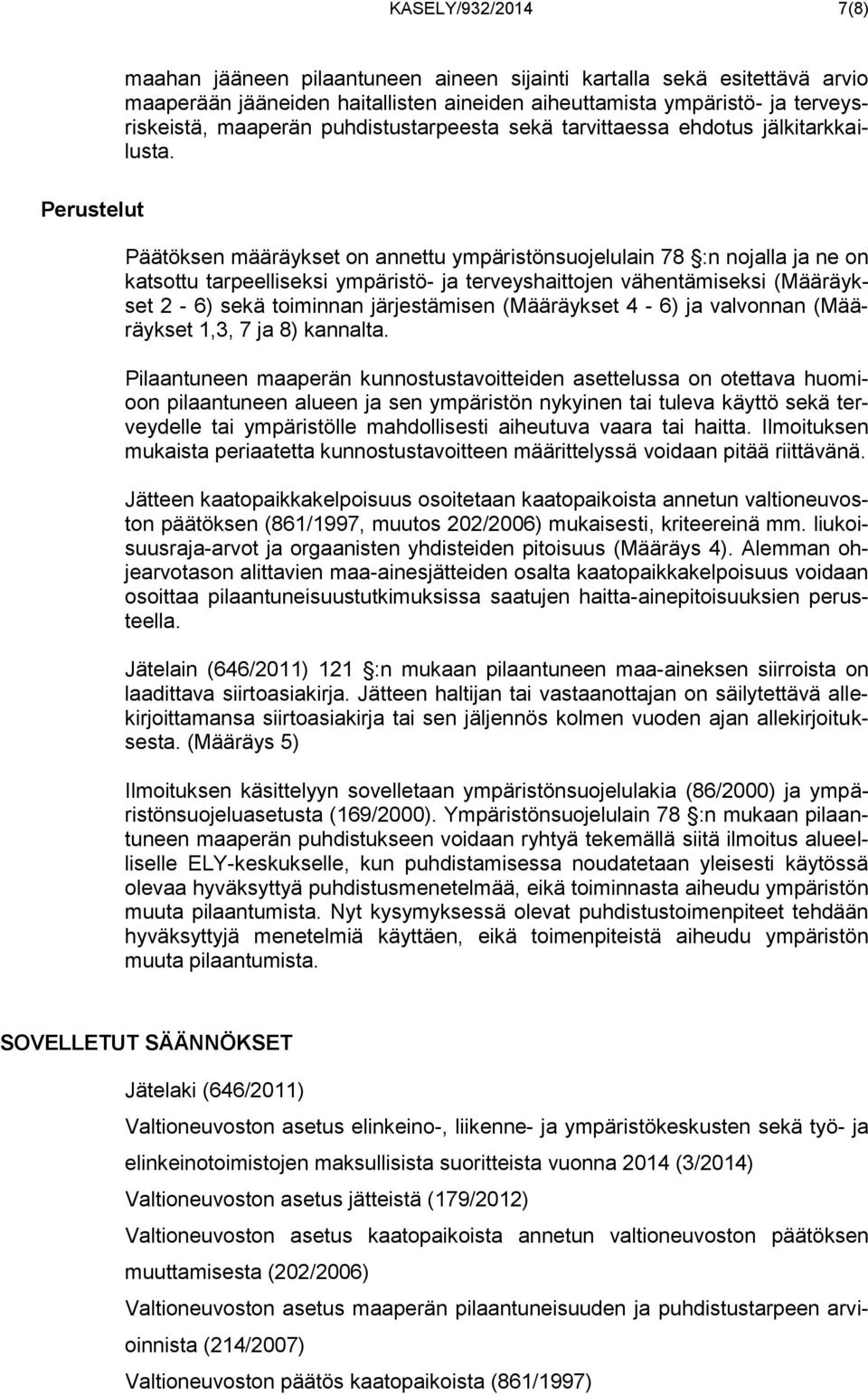 Perustelut Päätöksen määräykset on annettu ympäristönsuojelulain 78 :n nojalla ja ne on katsottu tarpeelliseksi ympäristö- ja terveyshaittojen vähentämiseksi (Määräykset 2-6) sekä toiminnan