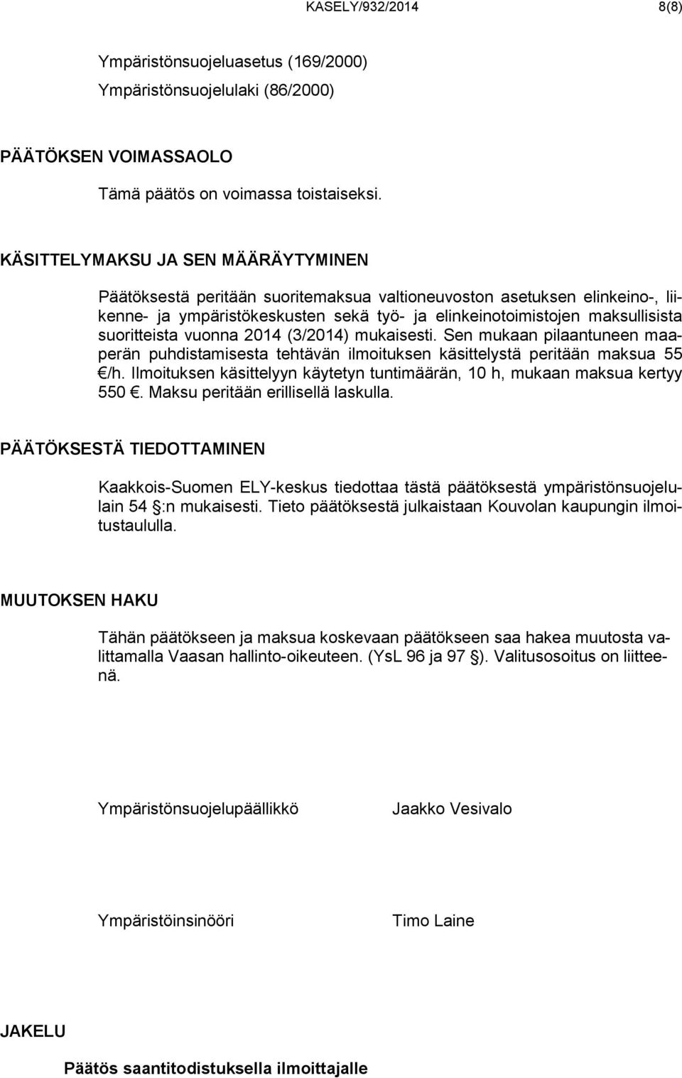 suoritteista vuonna 2014 (3/2014) mukaisesti. Sen mukaan pilaantuneen maaperän puhdistamisesta tehtävän ilmoituksen käsittelystä peritään maksua 55 /h.