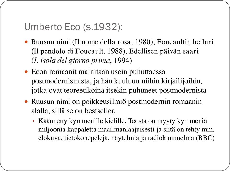 prima, 1994) Econ romaanit mainitaan usein puhuttaessa postmodernismista, ja hän kuuluun niihin kirjailijoihin, jotka ovat teoreetikoina itsekin