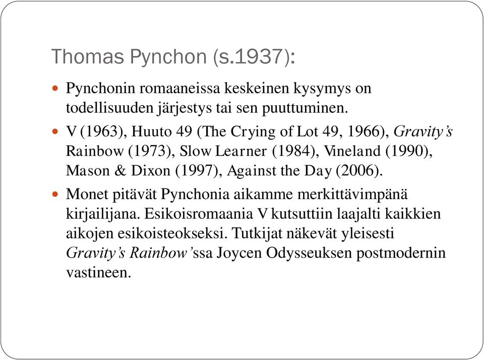 Dixon (1997), Against the Day (2006). Monet pitävät Pynchonia aikamme merkittävimpänä kirjailijana.