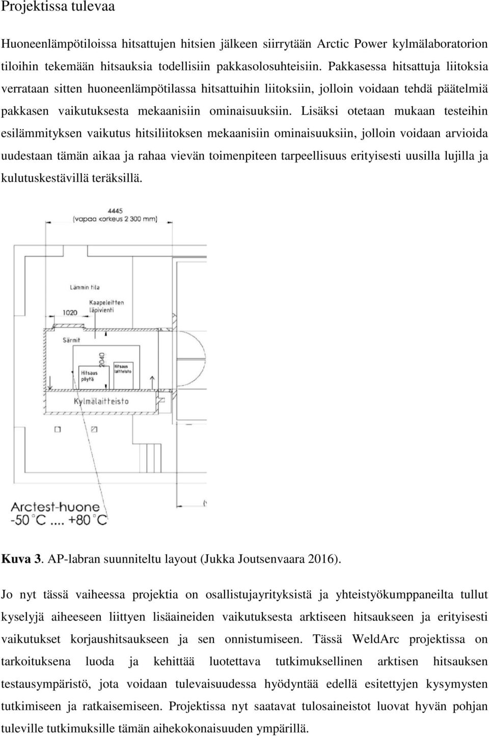 Lisäksi otetaan mukaan testeihin esilämmityksen vaikutus hitsiliitoksen mekaanisiin ominaisuuksiin, jolloin voidaan arvioida uudestaan tämän aikaa ja rahaa vievän toimenpiteen tarpeellisuus