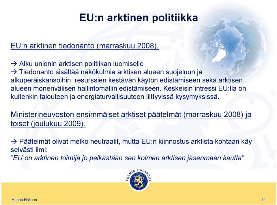 sekä arktisen alueen monenvälisen hallintomallin edistämiseen. Keskeisin intressi EU:lla on kuitenkin talouteen ja energiaturvallisuuteen liittyvissä kysymyksissä.