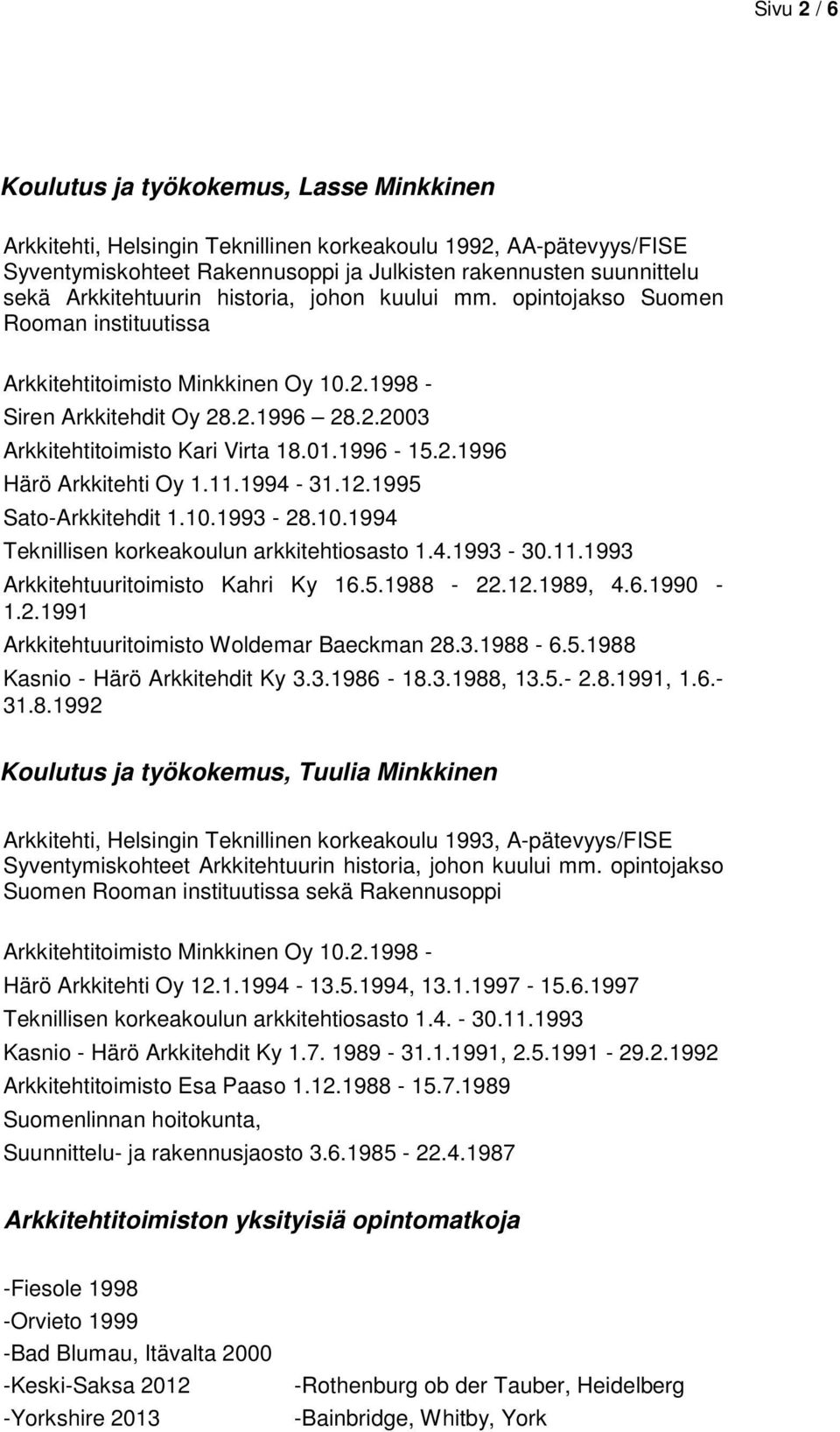 01.1996-15.2.1996 Härö Arkkitehti Oy 1.11.1994-31.12.1995 Sato-Arkkitehdit 1.10.1993-28.10.1994 Teknillisen korkeakoulun arkkitehtiosasto 1.4.1993-30.11.1993 Arkkitehtuuritoimisto Kahri Ky 16.5.1988-22.