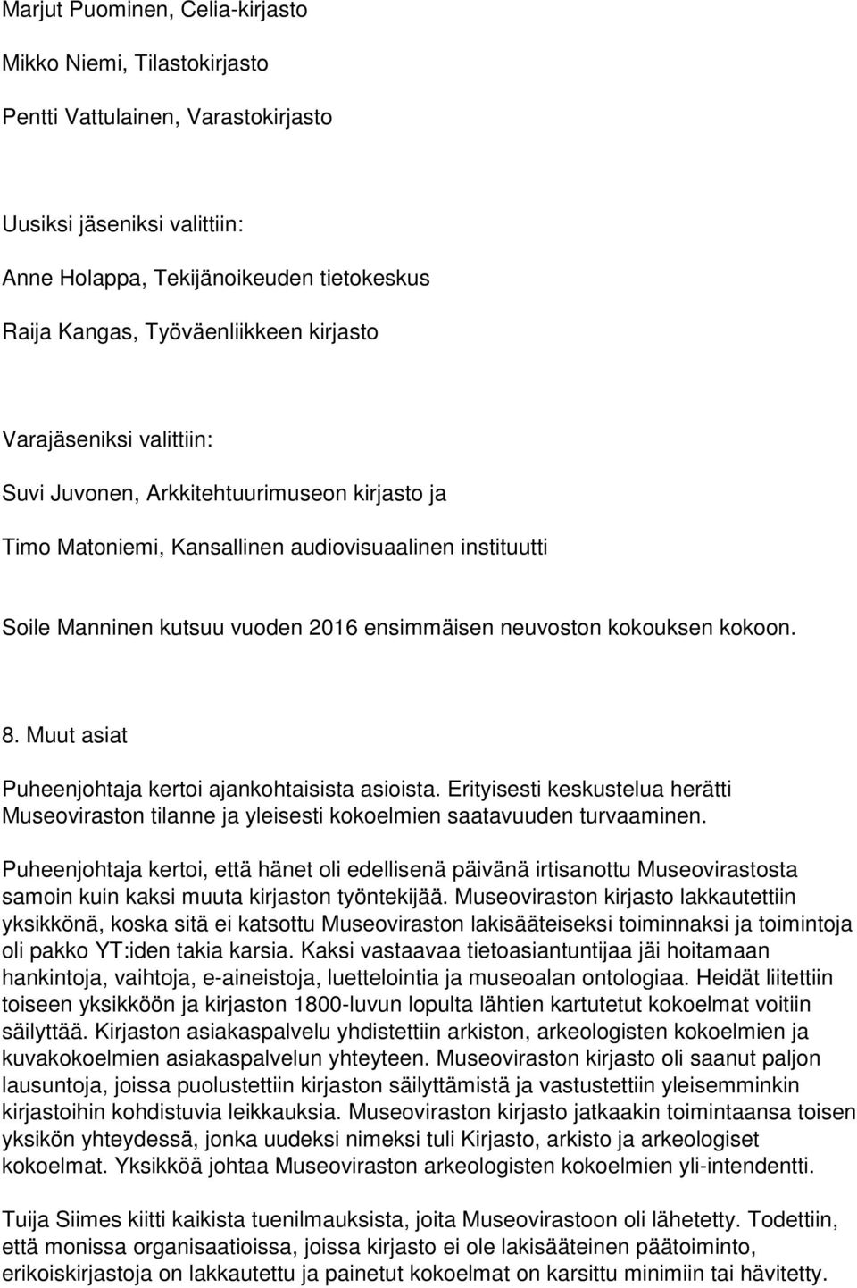 kokouksen kokoon. 8. Muut asiat Puheenjohtaja kertoi ajankohtaisista asioista. Erityisesti keskustelua herätti Museoviraston tilanne ja yleisesti kokoelmien saatavuuden turvaaminen.