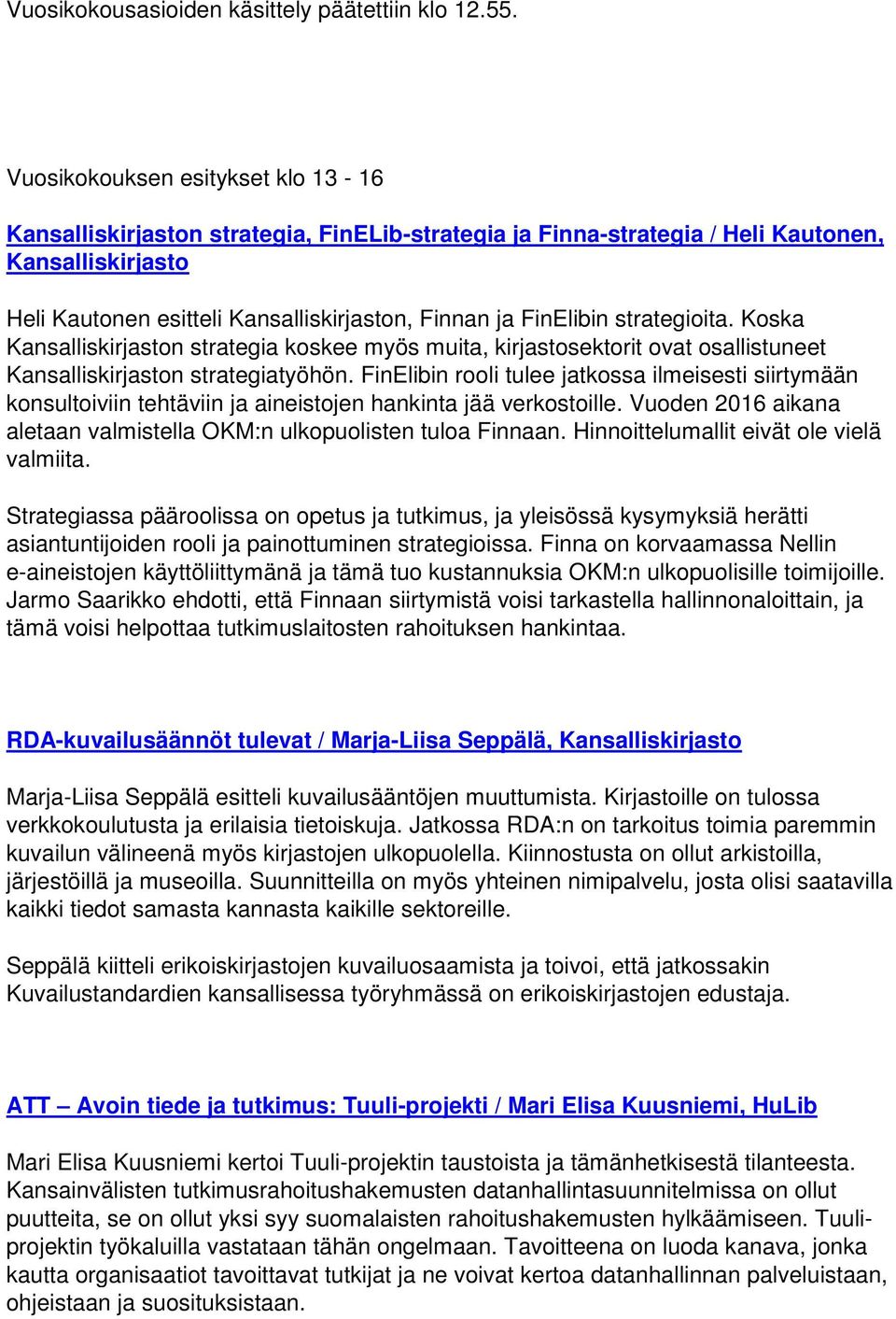 strategioita. Koska Kansalliskirjaston strategia koskee myös muita, kirjastosektorit ovat osallistuneet Kansalliskirjaston strategiatyöhön.