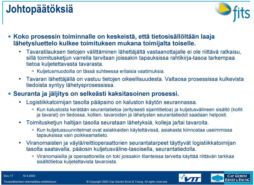 kuljetettavasta tavarasta. Kuljetusmuodoilla on tässä suhteessa erilaisia vaatimuksia. Tavaran lähettäjällä on vastuu tietojen oikeellisuudesta.