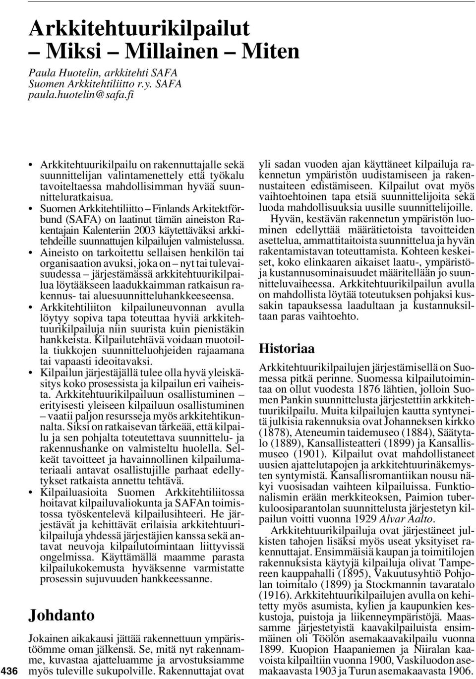 Suomen Arkkitehtiliitto Finlands Arkitektförbund (SAFA) on laatinut tämän aineiston Rakentajain Kalenteriin 2003 käytettäväksi arkkitehdeille suunnattujen kilpailujen valmistelussa.