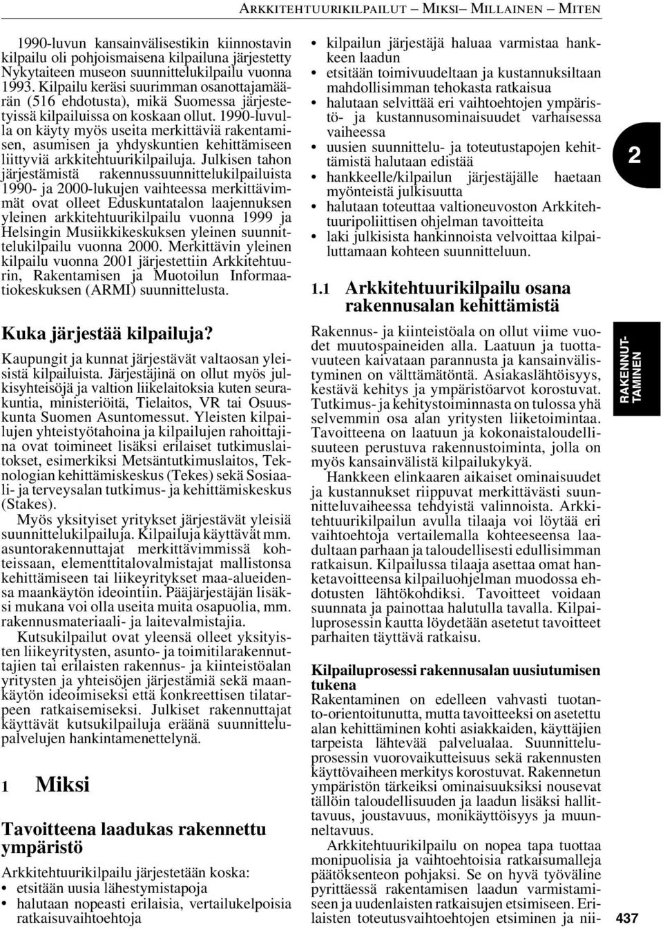 1990-luvulla on käyty myös useita merkittäviä rakentamisen, asumisen ja yhdyskuntien kehittämiseen liittyviä arkkitehtuurikilpailuja.