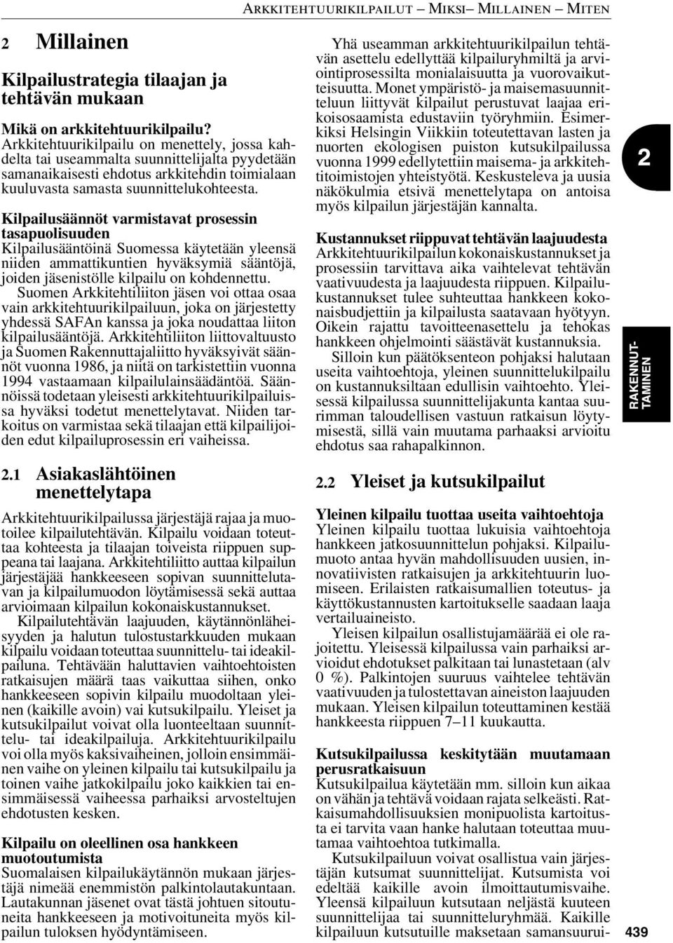 Kilpailusäännöt varmistavat prosessin tasapuolisuuden Kilpailusääntöinä Suomessa käytetään yleensä niiden ammattikuntien hyväksymiä sääntöjä, joiden jäsenistölle kilpailu on kohdennettu.