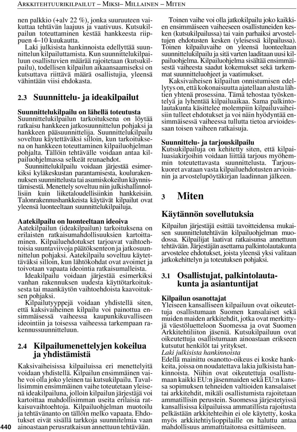 Kun suunnittelukilpailuun osallistuvien määrää rajoitetaan (kutsukilpailu), todellisen kilpailun aikaansaamiseksi on kutsuttava riittävä määrä osallistujia, yleensä vähintään viisi ehdokasta. 2.