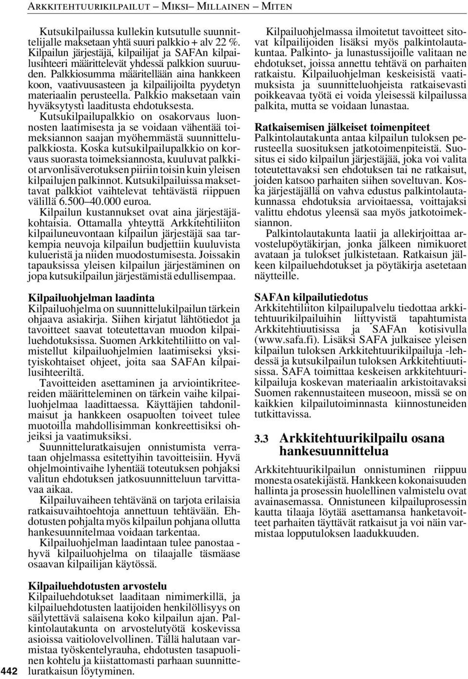 Kutsukilpailupalkkio on osakorvaus luonnosten laatimisesta ja se voidaan vähentää toimeksiannon saajan myöhemmästä suunnittelupalkkiosta.