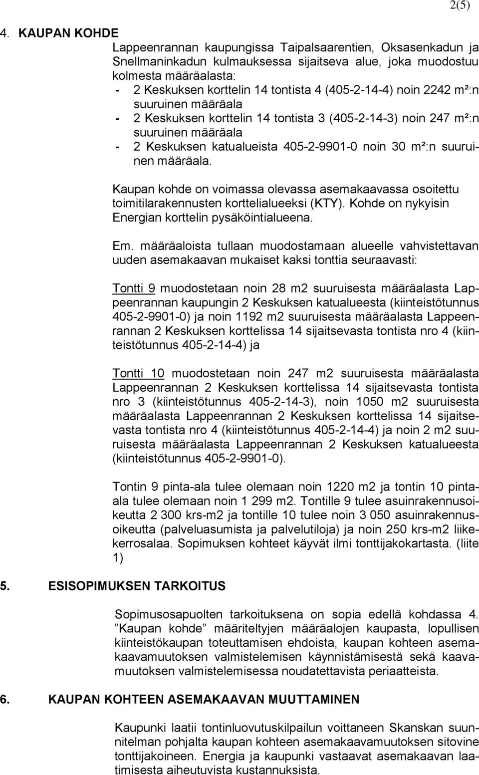 (405-2-14-4) noin 2242 m²:n suuruinen määräala - 2 Keskuksen korttelin 14 tontista 3 (405-2-14-3) noin 247 m²:n suuruinen määräala - 2 Keskuksen katualueista 405-2-9901-0 noin 30 m²:n suuruinen