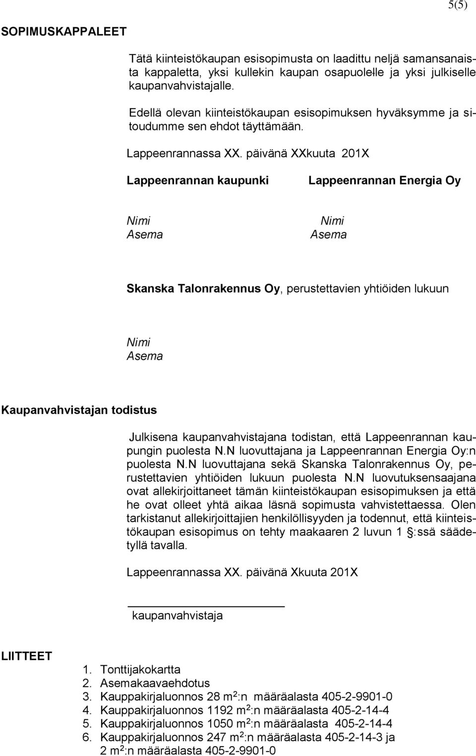 päivänä XXkuuta 201X Lappeenrannan kaupunki Lappeenrannan Energia Oy Skanska Talonrakennus Oy, perustettavien yhtiöiden lukuun Kaupanvahvistajan todistus Julkisena kaupanvahvistajana todistan, että