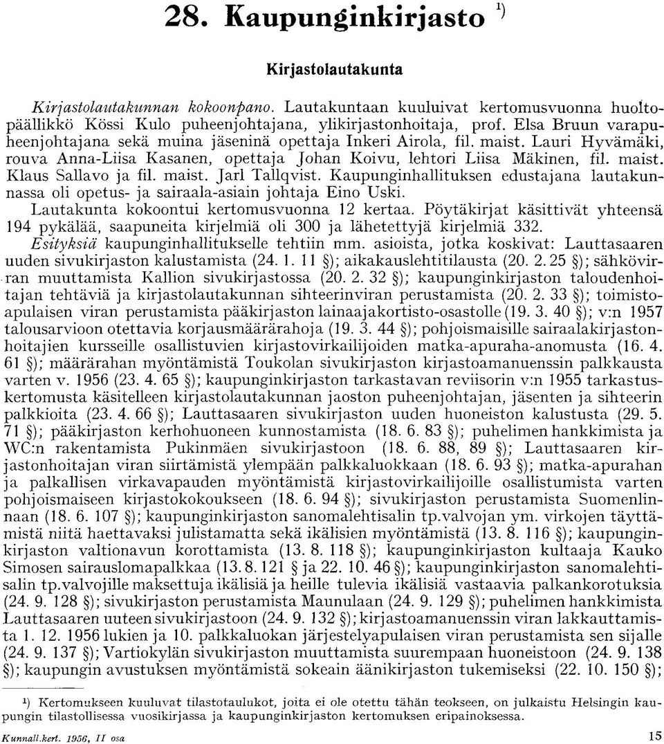 maist. Jarl Tallqvist. Kaupunginhallituksen edustajana lautakunnassa oli opetus- ja sairaala-asiain johtaja Eino Uski. Lautakunta kokoontui kertomusvuonna 2 kertaa.