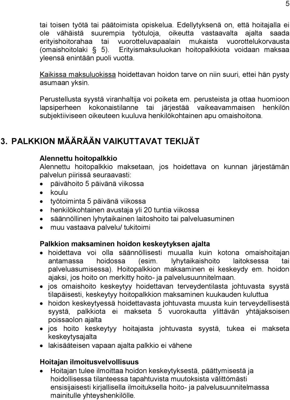 Erityismaksuluokan hoitopalkkiota voidaan maksaa yleensä enintään puoli vuotta. Kaikissa maksuluokissa hoidettavan hoidon tarve on niin suuri, ettei hän pysty asumaan yksin.