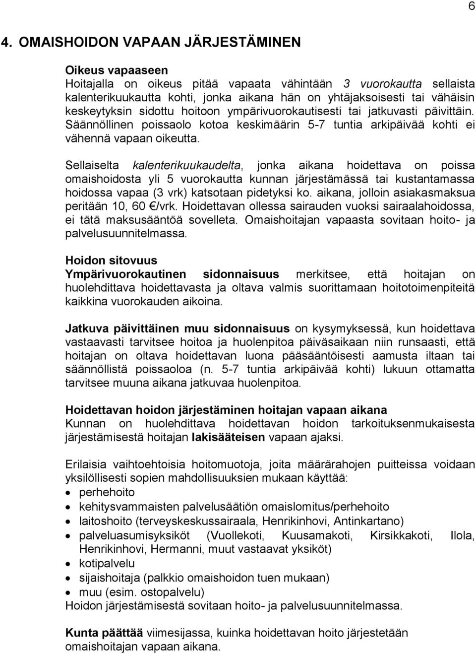 Sellaiselta kalenterikuukaudelta, jonka aikana hoidettava on poissa omaishoidosta yli 5 vuorokautta kunnan järjestämässä tai kustantamassa hoidossa vapaa (3 vrk) katsotaan pidetyksi ko.