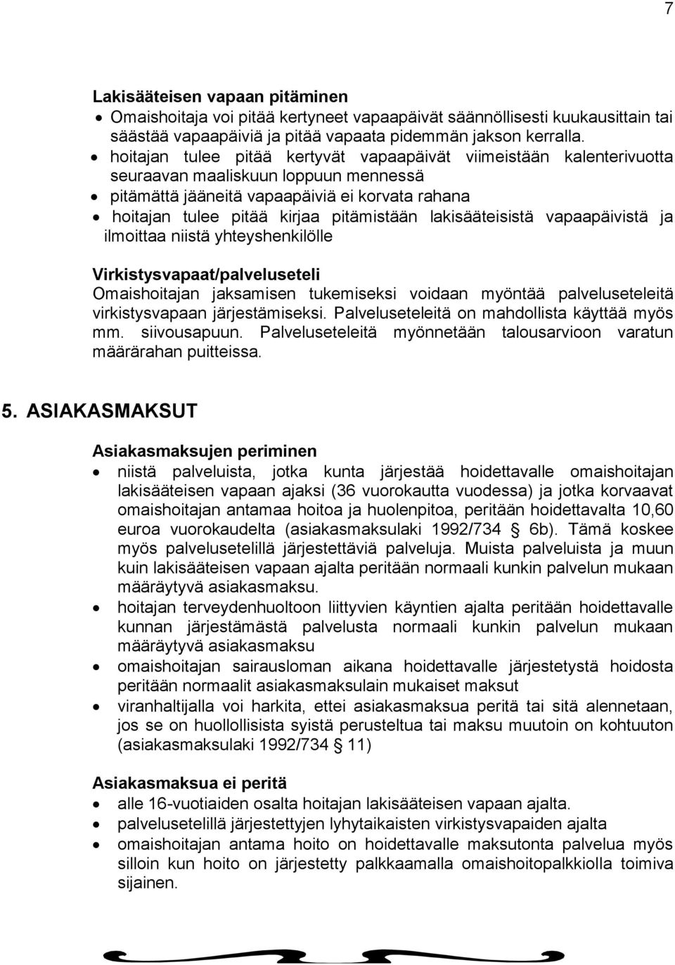 lakisääteisistä vapaapäivistä ja ilmoittaa niistä yhteyshenkilölle Virkistysvapaat/palveluseteli Omaishoitajan jaksamisen tukemiseksi voidaan myöntää palveluseteleitä virkistysvapaan järjestämiseksi.