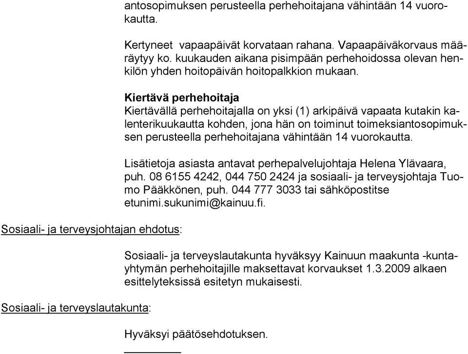 Kiertävä perhehoitaja Kiertävällä perhehoitajalla on yksi (1) arkipäivä vapaata kutakin kalen te rikuukautta kohden, jona hän on toiminut toimeksiantosopimuksen perusteella perhehoitaja na vähintään