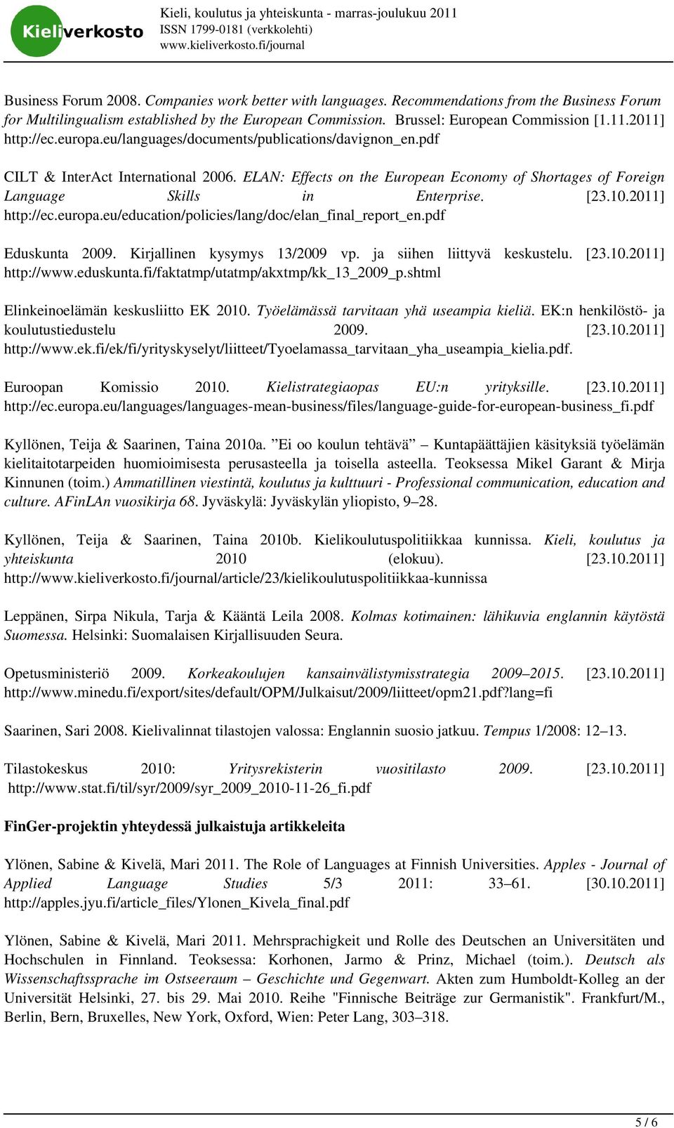 ELAN: Effects on the European Economy of Shortages of Foreign Language Skills in Enterprise. [23.10.2011] http://ec.europa.eu/education/policies/lang/doc/elan_final_report_en.pdf Eduskunta 2009.