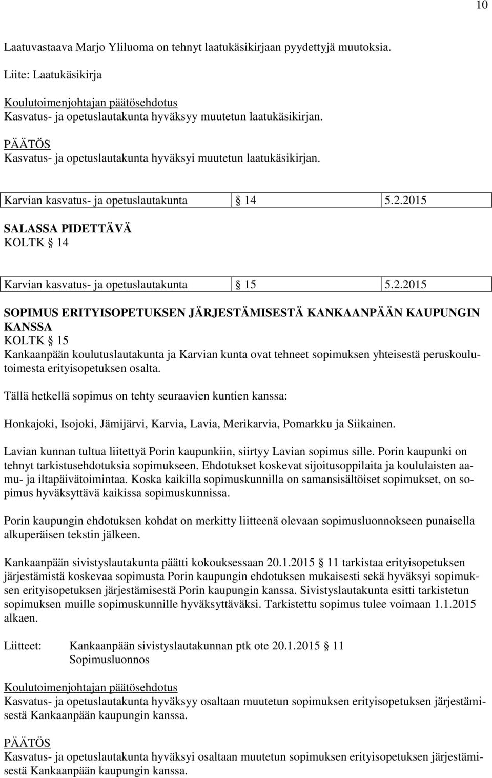 2015 SALASSA PIDETTÄVÄ KOLTK 14 Karvian kasvatus- ja opetuslautakunta 15 5.2.2015 SOPIMUS ERITYISOPETUKSEN JÄRJESTÄMISESTÄ KANKAANPÄÄN KAUPUNGIN KANSSA KOLTK 15 Kankaanpään koulutuslautakunta ja