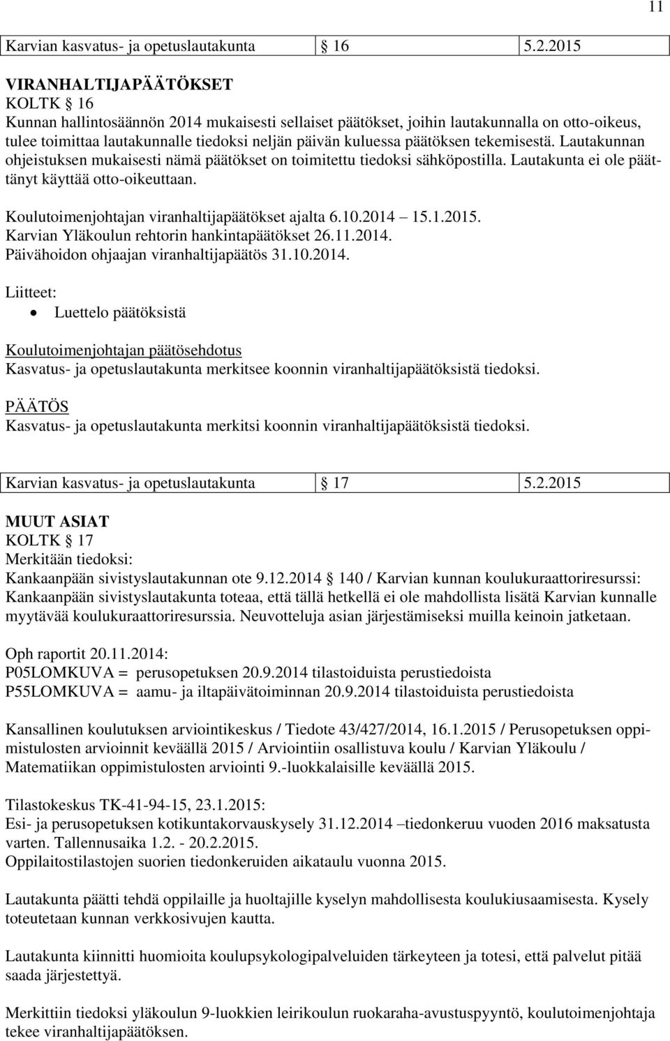 päätöksen tekemisestä. Lautakunnan ohjeistuksen mukaisesti nämä päätökset on toimitettu tiedoksi sähköpostilla. Lautakunta ei ole päättänyt käyttää otto-oikeuttaan.