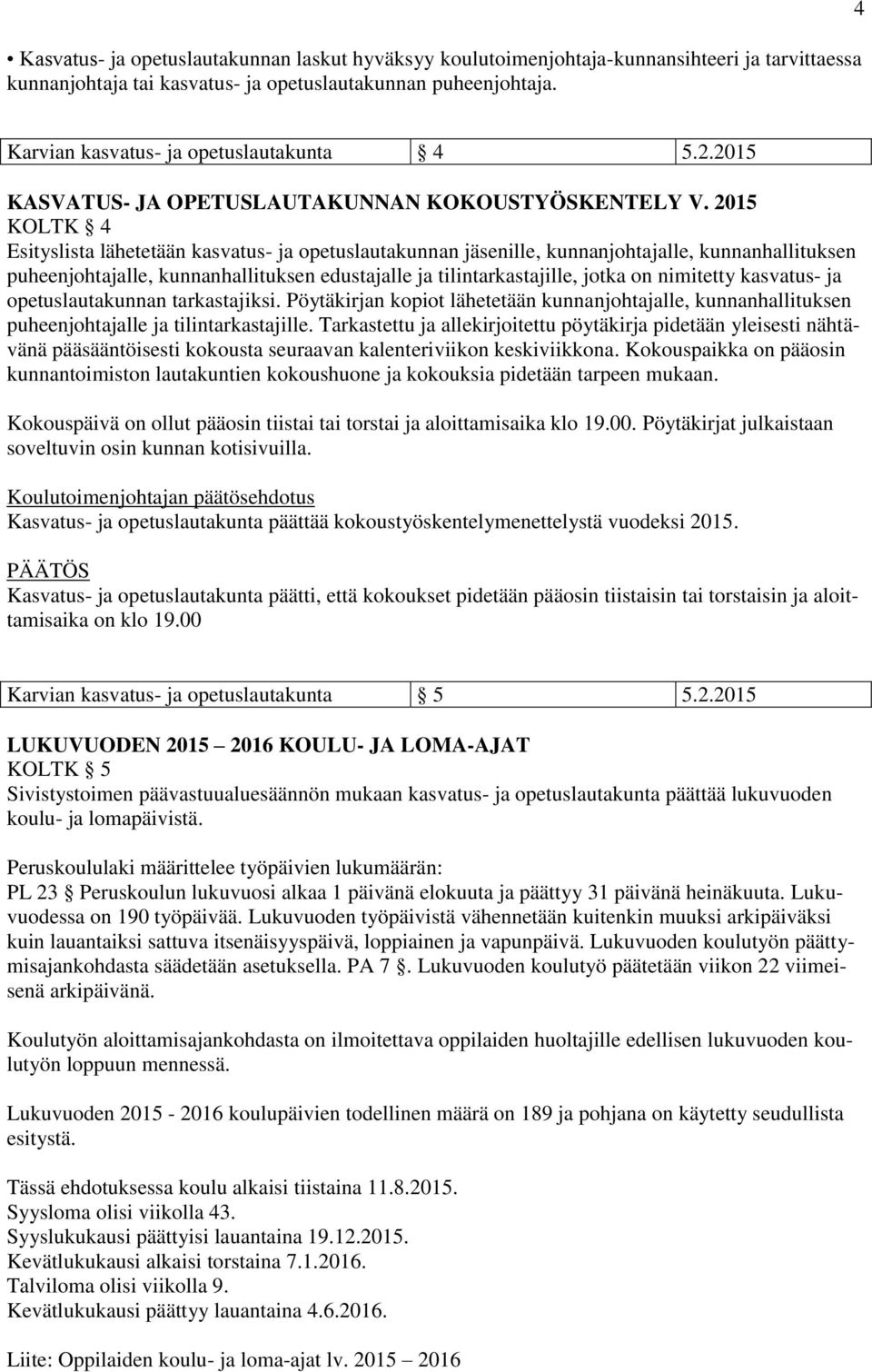 2015 KOLTK 4 Esityslista lähetetään kasvatus- ja opetuslautakunnan jäsenille, kunnanjohtajalle, kunnanhallituksen puheenjohtajalle, kunnanhallituksen edustajalle ja tilintarkastajille, jotka on