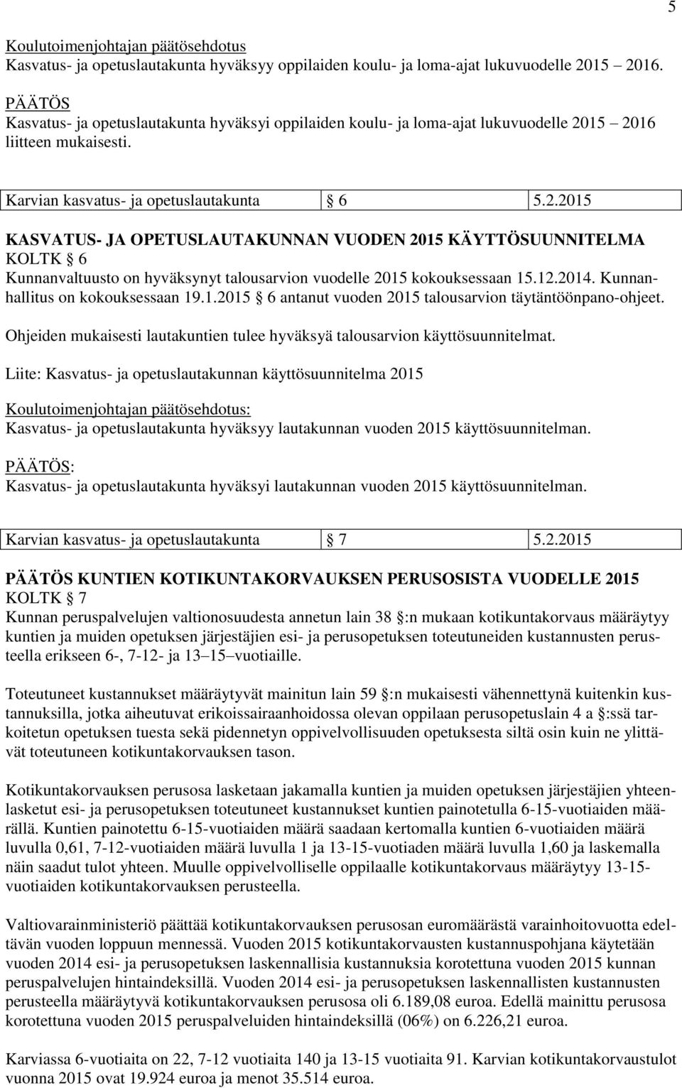 15 2016 liitteen mukaisesti. 5 Karvian kasvatus- ja opetuslautakunta 6 5.2.2015 KASVATUS- JA OPETUSLAUTAKUNNAN VUODEN 2015 KÄYTTÖSUUNNITELMA KOLTK 6 Kunnanvaltuusto on hyväksynyt talousarvion vuodelle 2015 kokouksessaan 15.