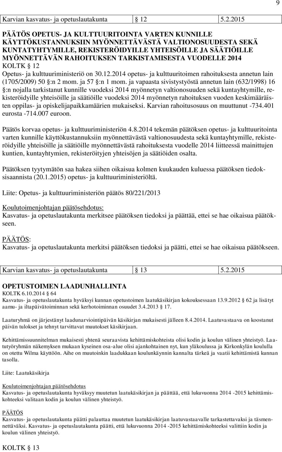 TARKISTAMISESTA VUODELLE 2014 KOLTK 12 Opetus- ja kulttuuriministeriö on 30.12.2014 opetus- ja kulttuuritoimen rahoituksesta annetun lain (1705/2009) 50 :n 2 mom. ja 57 :n 1 mom.