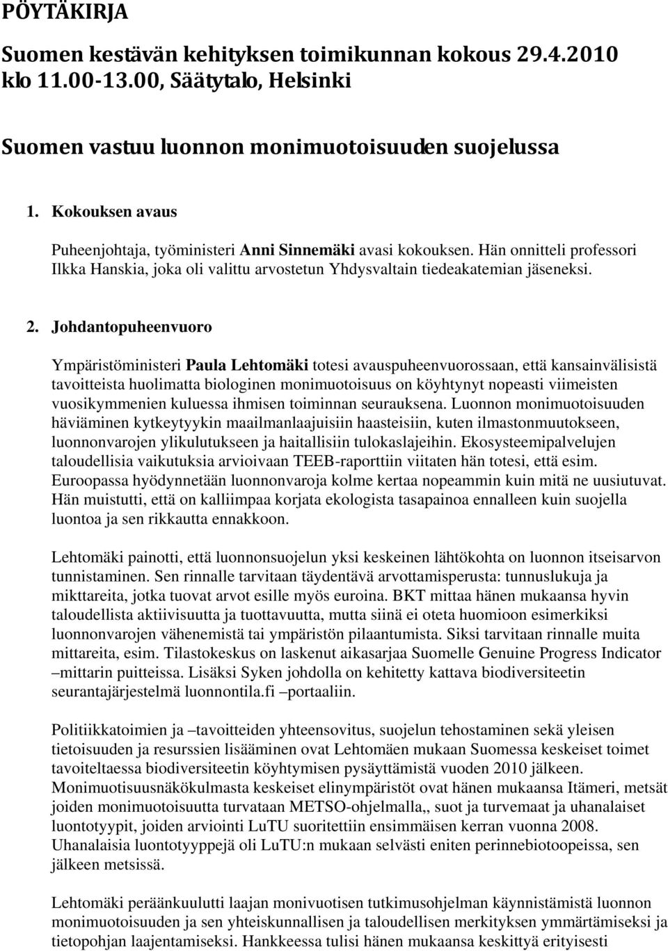 Johdantopuheenvuoro Ympäristöministeri Paula Lehtomäki totesi avauspuheenvuorossaan, että kansainvälisistä tavoitteista huolimatta biologinen monimuotoisuus on köyhtynyt nopeasti viimeisten