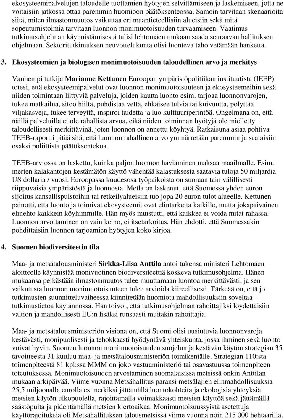 Vaatimus tutkimusohjelman käynnistämisestä tulisi lehtomäen mukaan saada seuraavan hallituksen ohjelmaan. Sektoritutkimuksen neuvottelukunta olisi luonteva taho vetämään hanketta. 3.