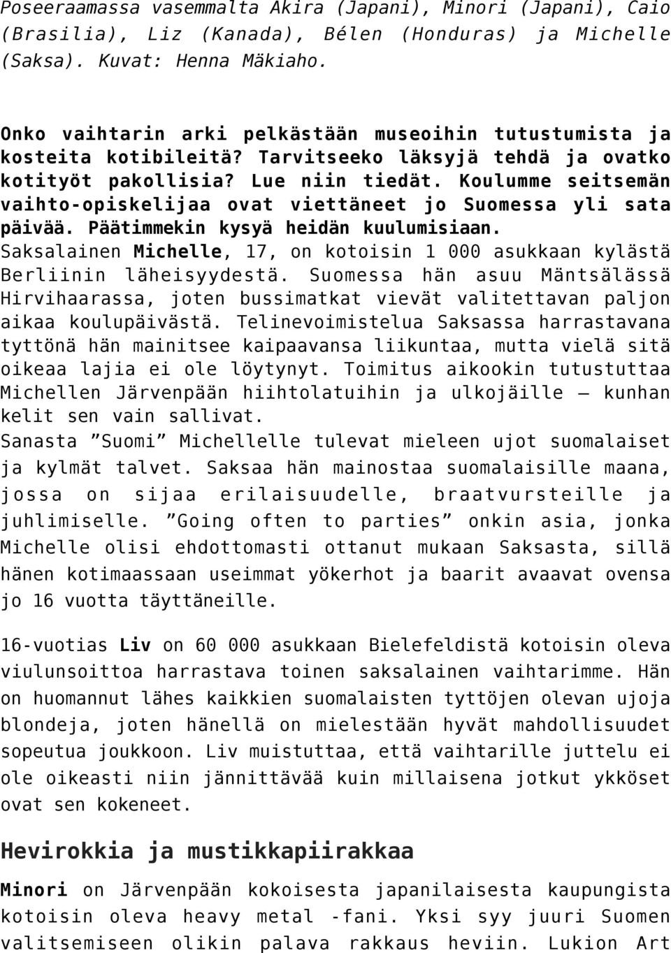 Koulumme seitsemän vaihto-opiskelijaa ovat viettäneet jo Suomessa yli sata päivää. Päätimmekin kysyä heidän kuulumisiaan.