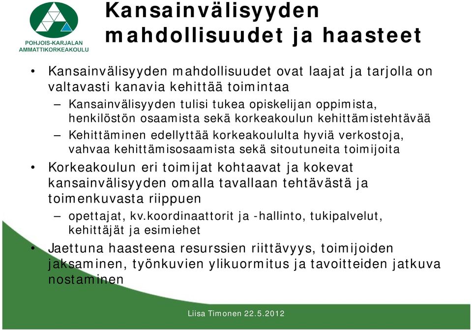 sitoutuneita toimijoita Korkeakoulun eri toimijat kohtaavat ja kokevat kansainvälisyyden omalla tavallaan tehtävästä ja toimenkuvasta riippuen opettajat, kv.