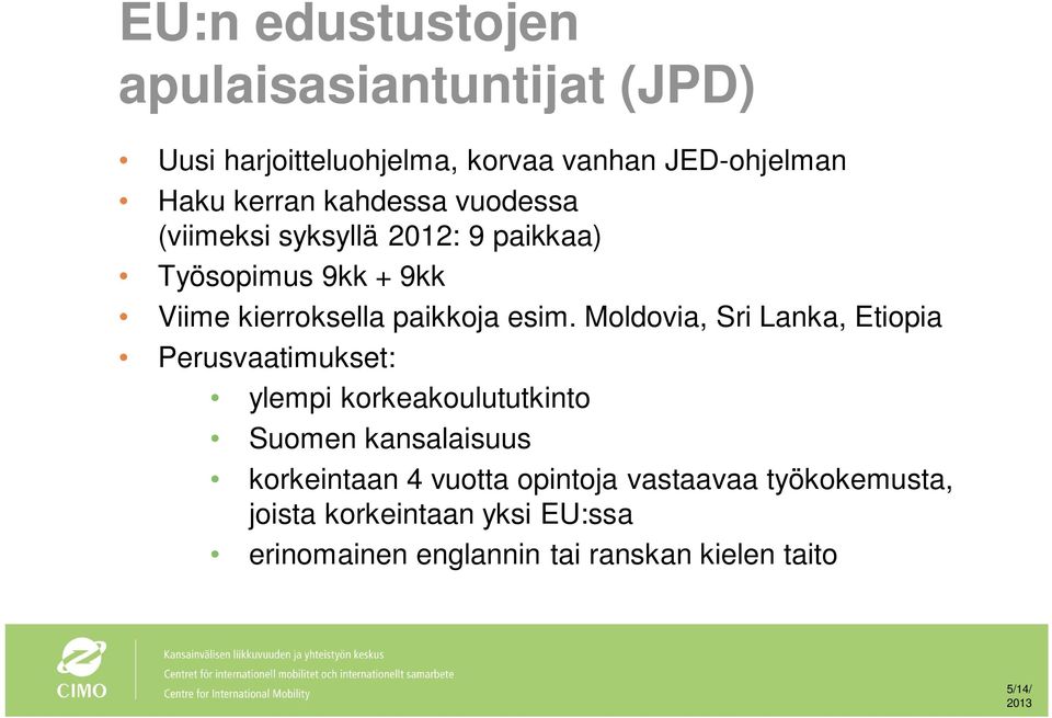 Moldovia, Sri Lanka, Etiopia Perusvaatimukset: ylempi korkeakoulututkinto Suomen kansalaisuus korkeintaan 4