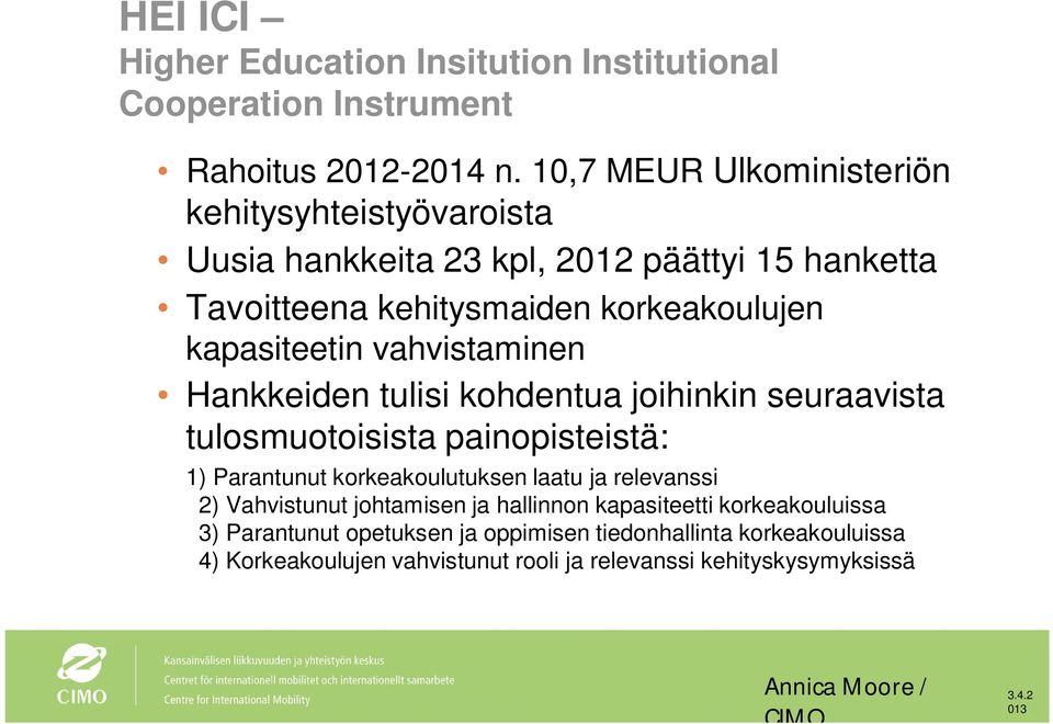 vahvistaminen Hankkeiden tulisi kohdentua joihinkin seuraavista tulosmuotoisista painopisteistä: 1) Parantunut korkeakoulutuksen laatu ja relevanssi 2)