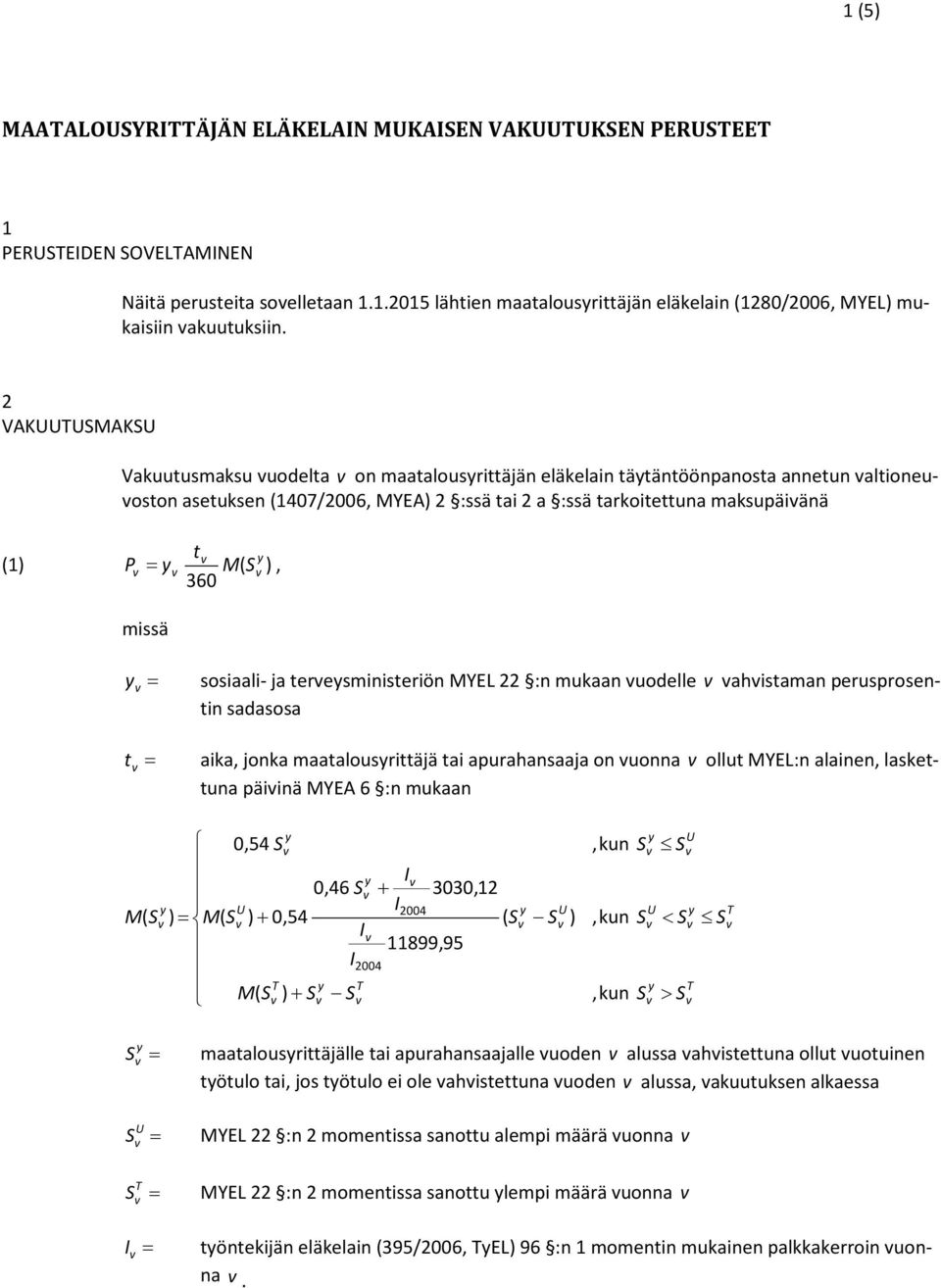= sosiaali- ja teresministeriön MYEL 22 :n mukaan uodelle ahistaman perusprosentin sadasosa t = aika, jonka maatalousrittäjä tai apurahansaaja on uonna ollut MYEL:n alainen, laskettuna päiinä MYEA 6