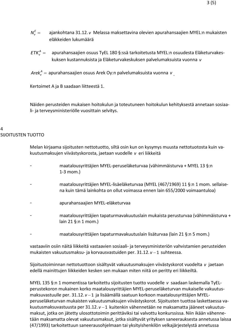 Eläketurakeskuksen palelumaksuista uonna A Arek = apurahansaajien osuus Arek O:n palelumaksuista uonna. Kertoimet A ja B saadaan liitteestä 1.