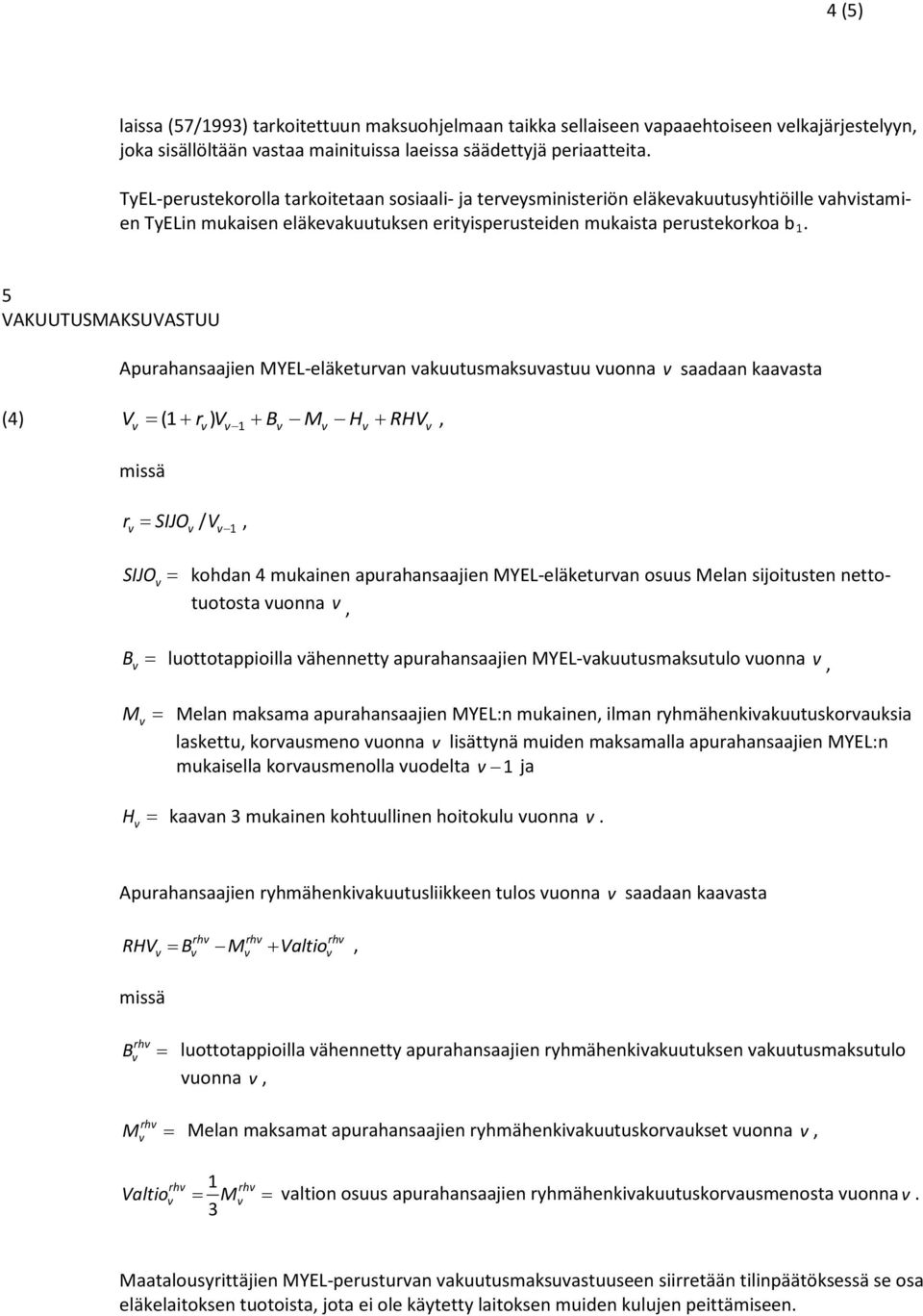 5 VAKTSMAKSVAST Apurahansaajien MYEL-eläketuran akuutusmaksuastuu uonna saadaan kaaasta (4) V 1 + r ) V + B M H + RHV, = ( 1 = SIJO / V 1 r, SIJO = kohdan 4 mukainen apurahansaajien MYEL-eläketuran