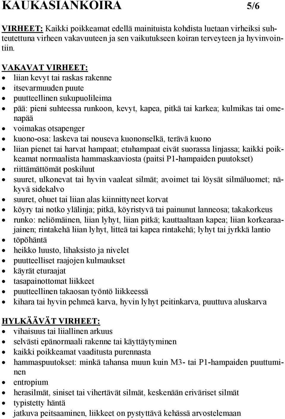 otsapenger kuono-osa: laskeva tai nouseva kuononselkä, terävä kuono liian pienet tai harvat hampaat; etuhampaat eivät suorassa linjassa; kaikki poikkeamat normaalista hammaskaaviosta (paitsi