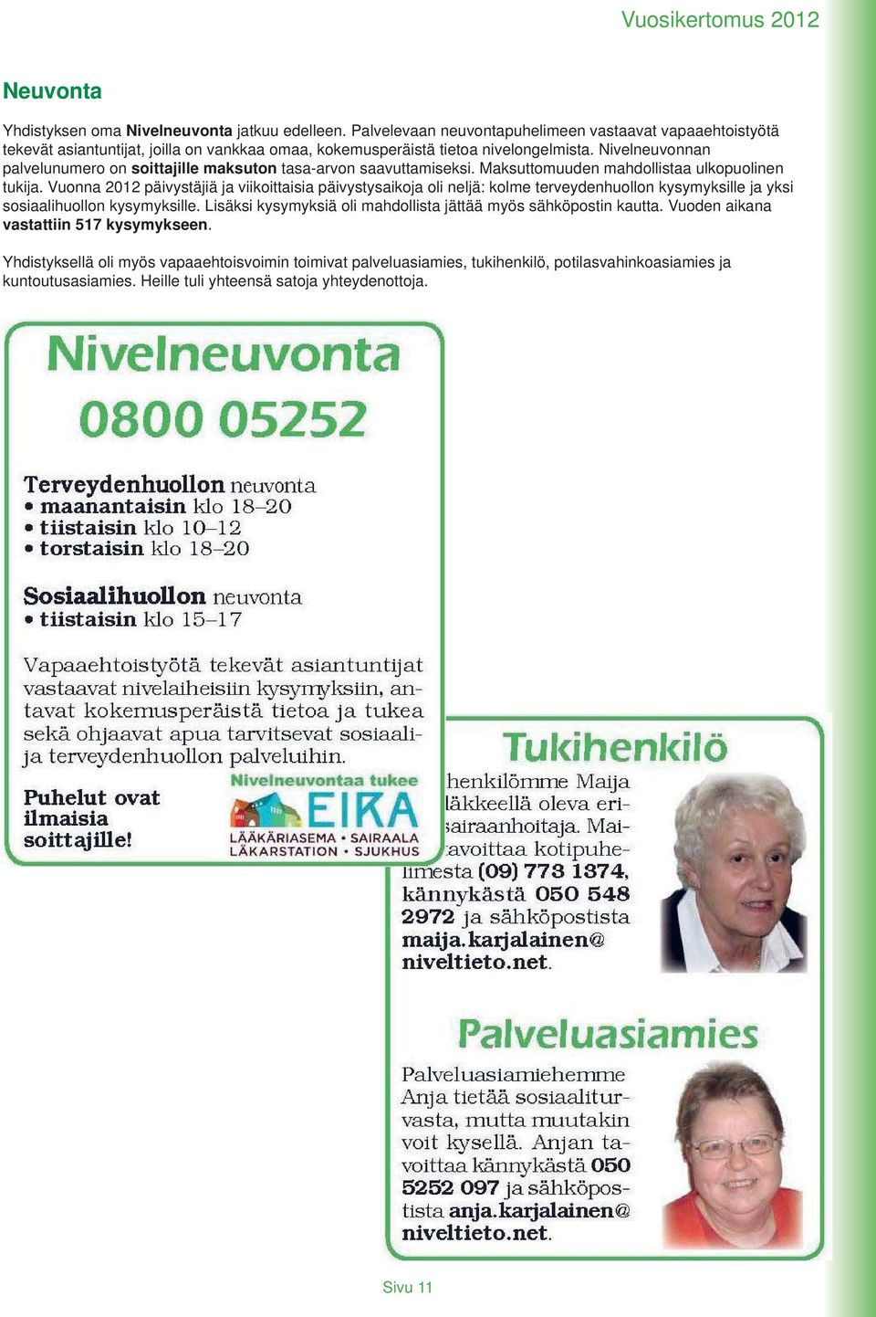 Nivelneuvonnan palvelunumero on soittajille maksuton tasa-arvon saavuttamiseksi. Maksuttomuuden mahdollistaa ulkopuolinen tukija.