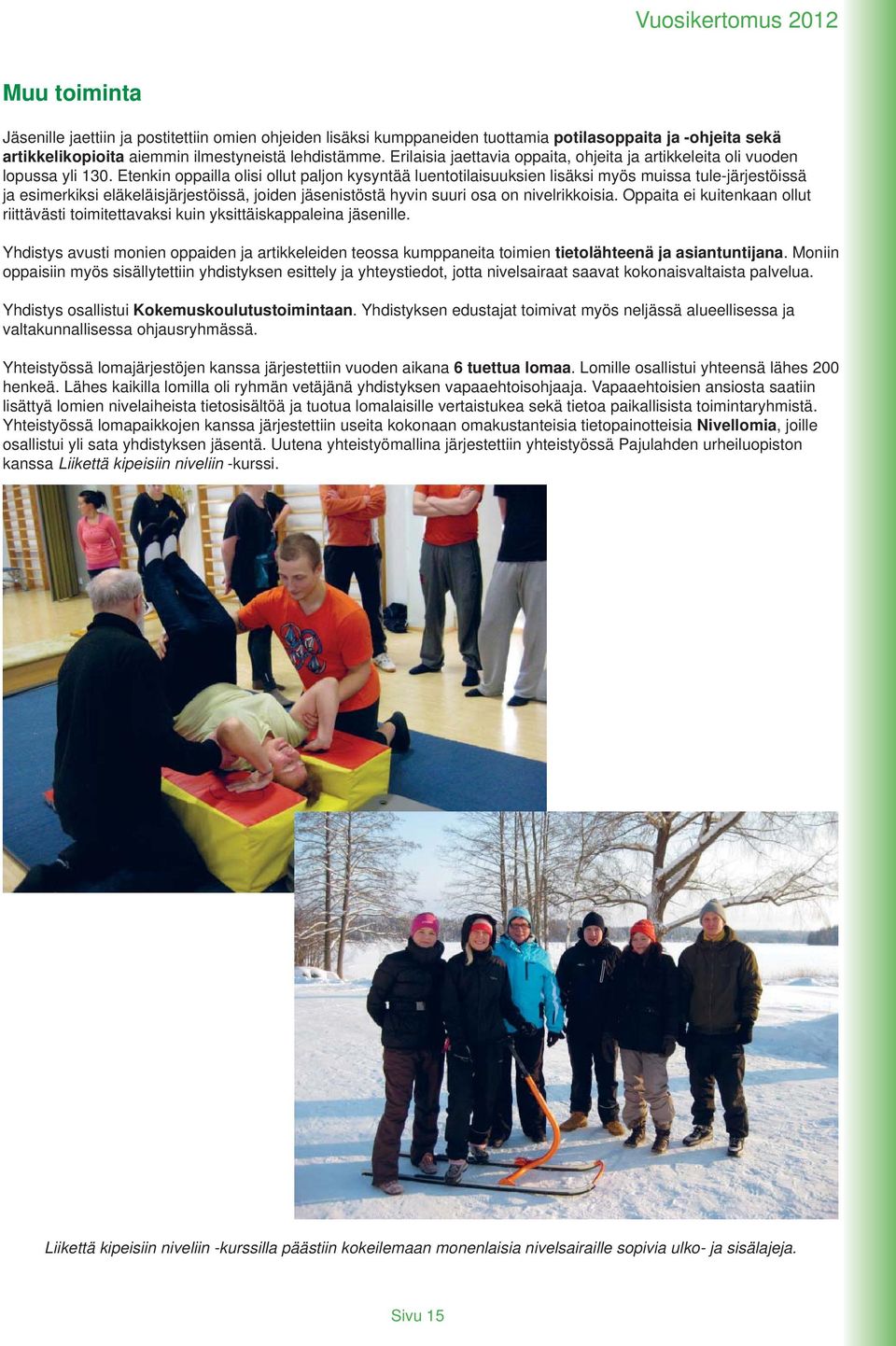 Etenkin oppailla olisi ollut paljon kysyntää luentotilaisuuksien lisäksi myös muissa tule-järjestöissä ja esimerkiksi eläkeläisjärjestöissä, joiden jäsenistöstä hyvin suuri osa on nivelrikkoisia.