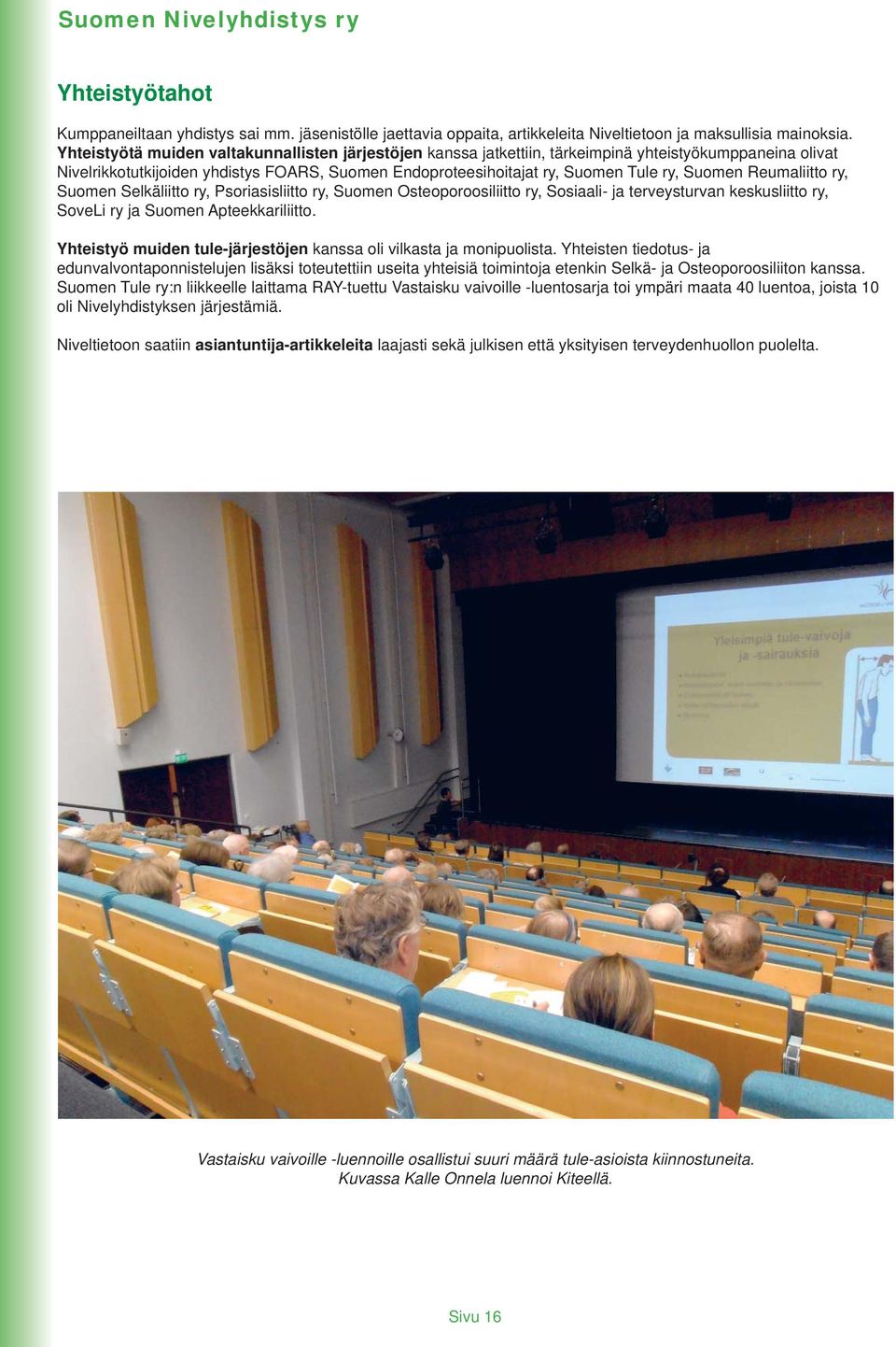 Suomen Reumaliitto ry, Suomen Selkäliitto ry, Psoriasisliitto ry, Suomen Osteoporoosiliitto ry, Sosiaali- ja terveysturvan keskusliitto ry, SoveLi ry ja Suomen Apteekkariliitto.