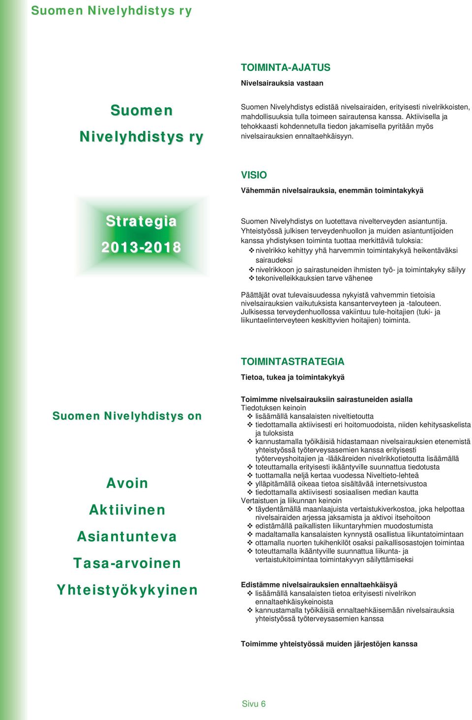 VISIO Vähemmän nivelsairauksia, enemmän toimintakykyä Strategia 2013-2018 Suomen Nivelyhdistys on luotettava nivelterveyden asiantuntija.