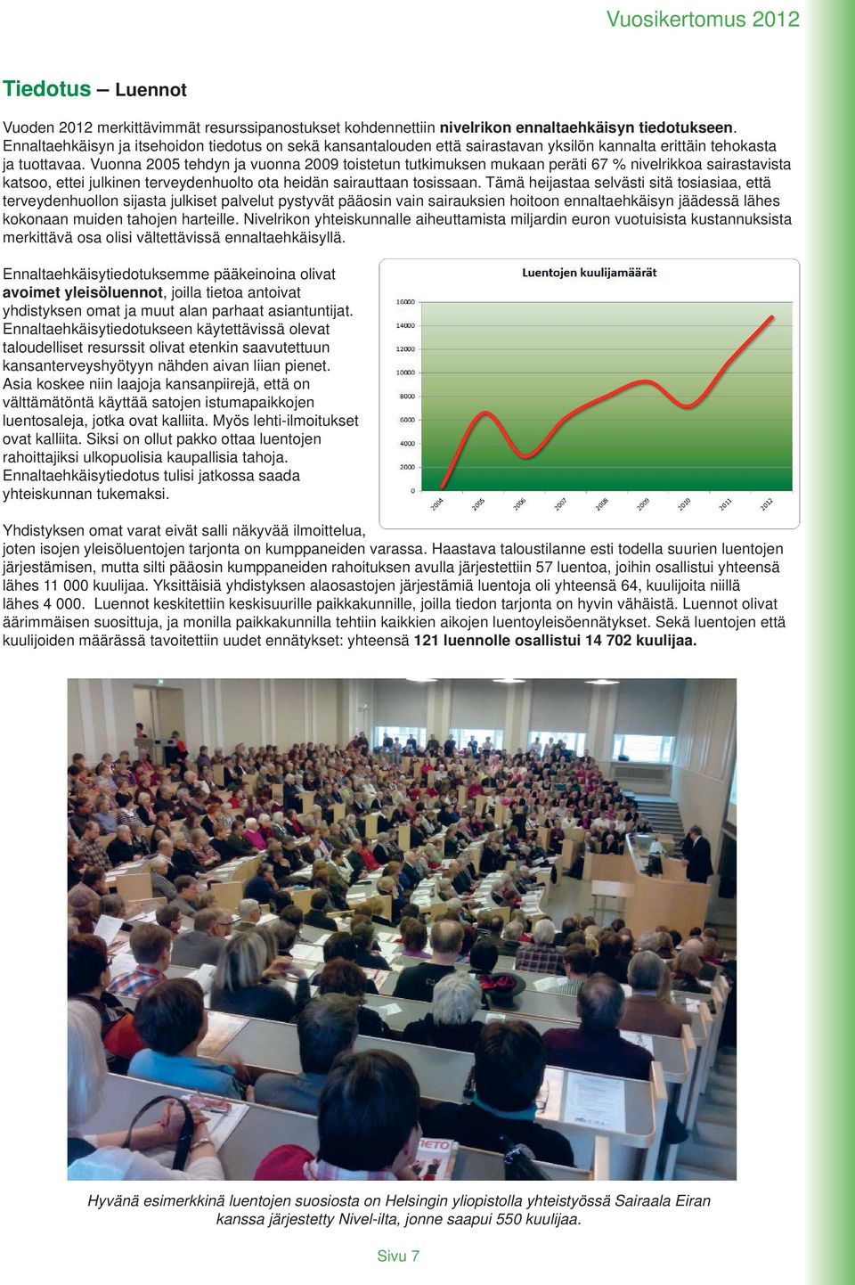 Vuonna 2005 tehdyn ja vuonna 2009 toistetun tutkimuksen mukaan peräti 67 % nivelrikkoa sairastavista katsoo, ettei julkinen terveydenhuolto ota heidän sairauttaan tosissaan.